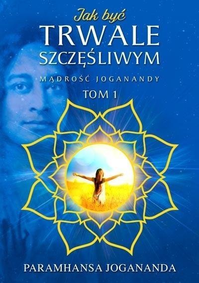 Mądrość Joganandy T.1 Jak być trwale szczęśliwym Mądrość Joganandy T.1 Jak być trwale szczęśliwym