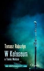 W Koloseum. O Tomie Waitsie W Koloseum. O Tomie Waitsie