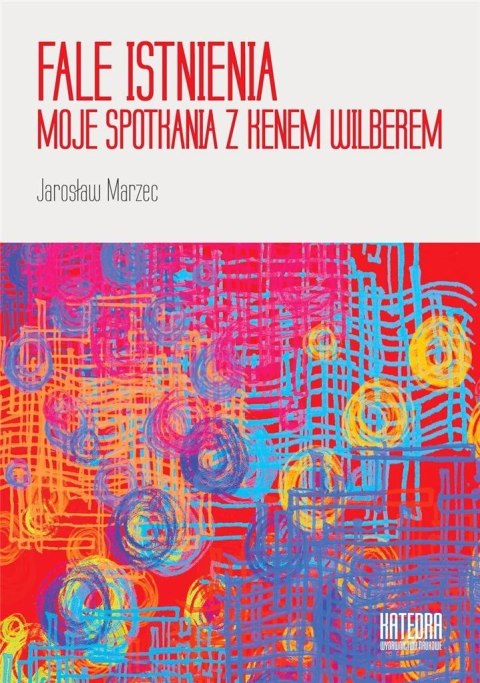 Fale istnienia. Moje spotkania z Kenem Wilberem Fale istnienia. Moje spotkania z Kenem Wilberem