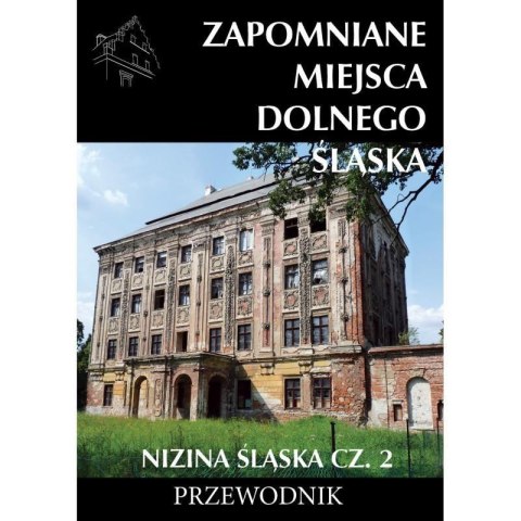 Zapomniane miejsca Dolnego Śląska. Nizina Śląska 2 Zapomniane miejsca Dolnego Śląska. Nizina Śląska 2
