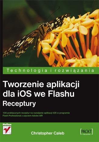 Tworzenie aplikacji dla iOS we Flashu. Receptury Tworzenie aplikacji dla iOS we Flashu. Receptury