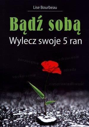 Bądź sobą. Wylecz swoje 5 ran Bądź sobą. Wylecz swoje 5 ran