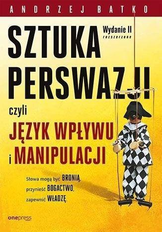 Sztuka Perswazji, czyli język wpływu i manipulacji Sztuka Perswazji, czyli język wpływu i manipulacji