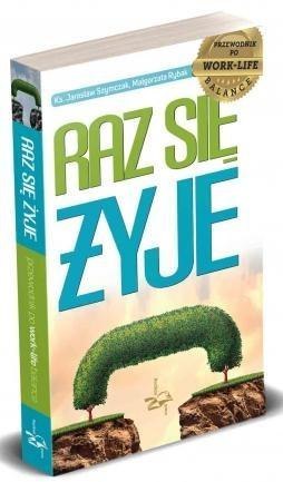 Raz się żyje. Przewodnik po work-life balance Raz się żyje. Przewodnik po work-life balance