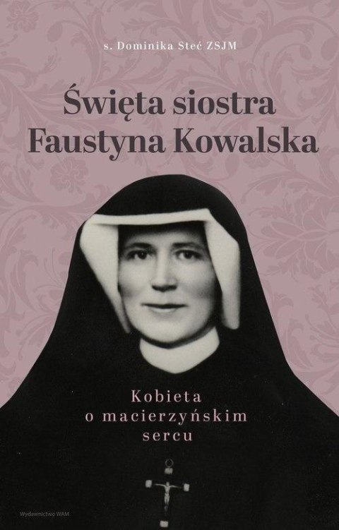 Święta siostra Faustyna Kowalska Święta siostra Faustyna Kowalska