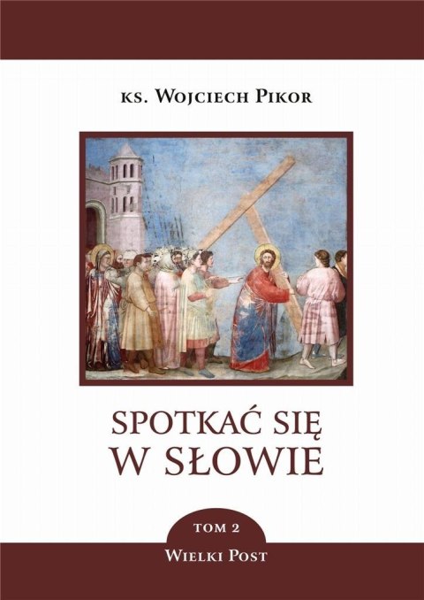 Spotkać się w Słowie T.2 Wielki Post Spotkać się w Słowie T.2 Wielki Post