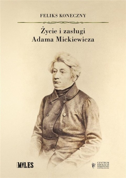 Życie i zasługi Adama Mickiewicza Życie i zasługi Adama Mickiewicza