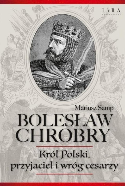 Bolesław Chrobry. Król Polski, Przyjaciel I Wróg.. Bolesław Chrobry. Król Polski, Przyjaciel I Wróg..