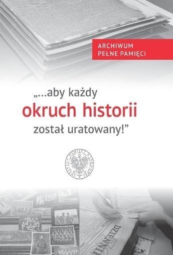 "...aby każdy okruch historii został uratowany" "...aby każdy okruch historii został uratowany"