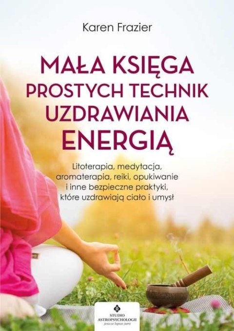Mała księga prostych technik uzdrawiania energią Mała księga prostych technik uzdrawiania energią