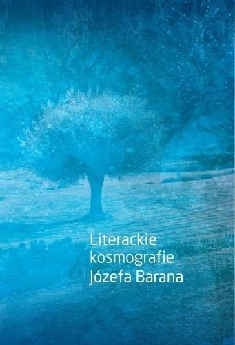 Literackie kosmografie Józefa Barana Literackie kosmografie Józefa Barana