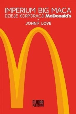 Imperium Big Maca. Dzieje korporacji McDonald's