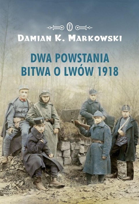Dwa powstania. Bitwa o Lwów 1918 Dwa powstania. Bitwa o Lwów 1918