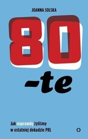 80-te. Jak naprawdę żyliśmy w ostatniej dekadzie..