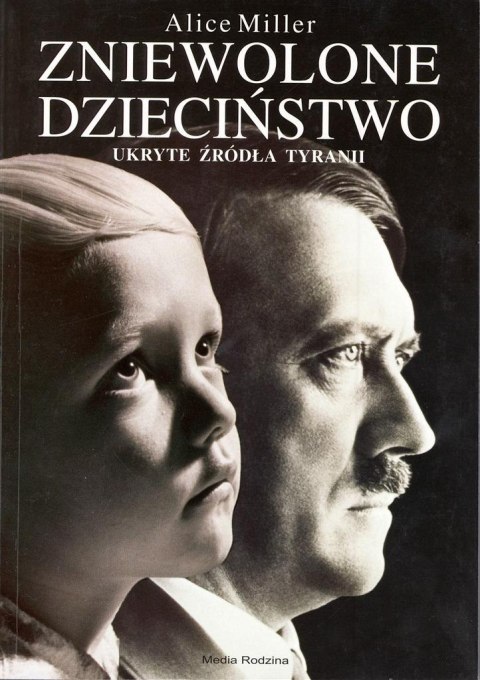 Zniewolone dzieciństwo. Ukryte źródła tyranii Zniewolone dzieciństwo. Ukryte źródła tyranii