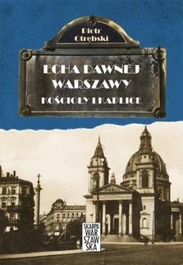 Echa dawnej Warszawy. Kościoły i Kaplice