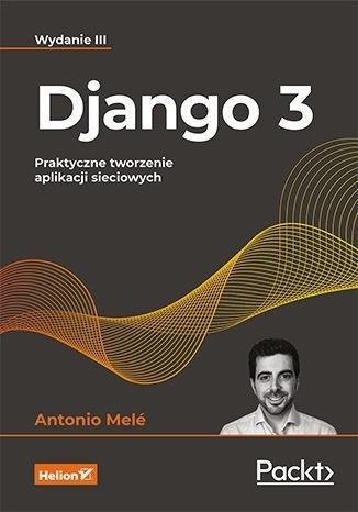 Django 3. Praktyczne tworzenie aplikacji... Django 3. Praktyczne tworzenie aplikacji...