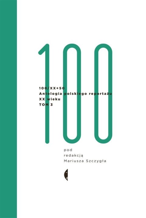 100/XX+50 Antologia polskiego reportażu T.3 100/XX+50 Antologia polskiego reportażu T.3