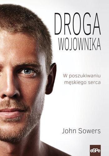 Droga wojownika. W poszukiwaniu męskiego serca Droga wojownika. W poszukiwaniu męskiego serca
