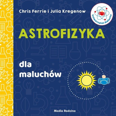 Uniwersytet malucha. Astrofizyka dla maluchów Uniwersytet malucha. Astrofizyka dla maluchów