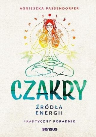 Czakry. Źródła energii. Praktyczny poradnik