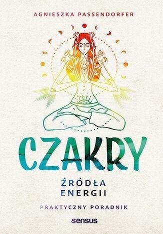 Czakry. Źródła energii. Praktyczny poradnik Czakry. Źródła energii. Praktyczny poradnik