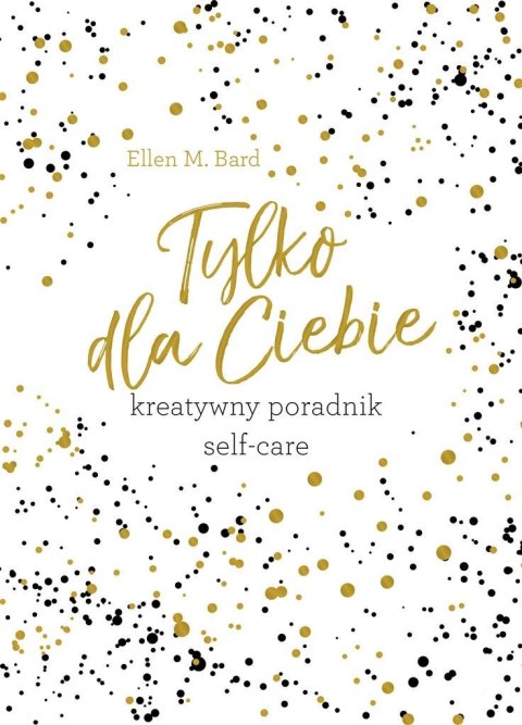 Tylko dla Ciebie. Kreatywny poradnik Self-care Tylko dla Ciebie. Kreatywny poradnik Self-care