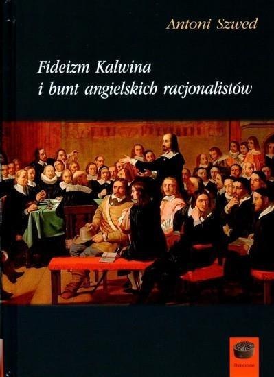Fideizm Kalwina i bunt angielskich racjonalistów Fideizm Kalwina i bunt angielskich racjonalistów