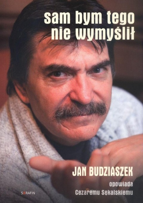 Sam bym tego nie wymyślił. Jan Budziaszek opowiada Sam bym tego nie wymyślił. Jan Budziaszek opowiada