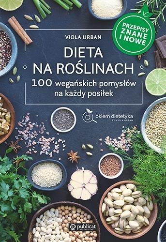Dieta na roślinach. 100 wegańskich pomysłów.. Dieta na roślinach. 100 wegańskich pomysłów..