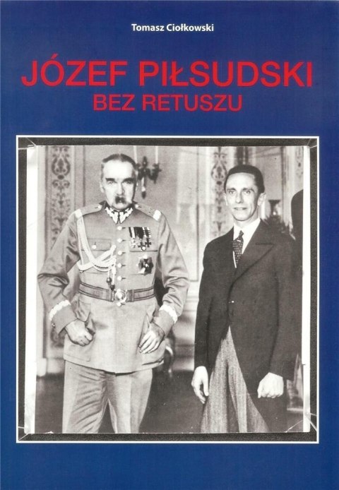 Józef Piłsudski. Bez retuszu Józef Piłsudski. Bez retuszu