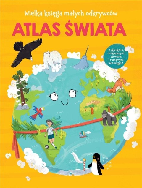 Wielka księga małych odkrywców. Atlas świata Wielka księga małych odkrywców. Atlas świata
