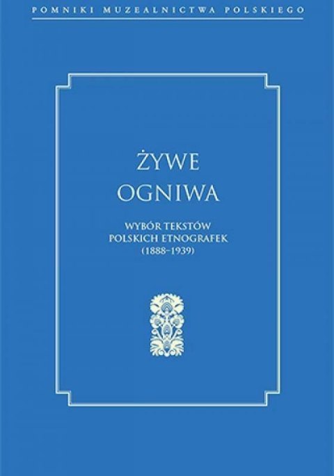 Żywe ogniwa. Wybór tekstów polskich etnografek... Żywe ogniwa. Wybór tekstów polskich etnografek...