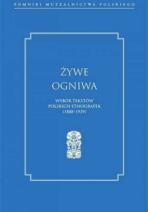 Żywe ogniwa. Wybór tekstów polskich etnografek...