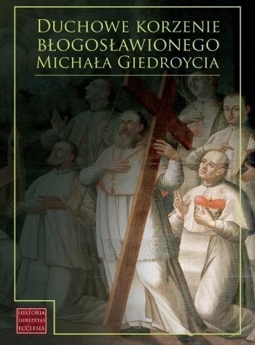 Duchowe korzenie błogosławionego M. Giedroycia Duchowe korzenie błogosławionego M. Giedroycia