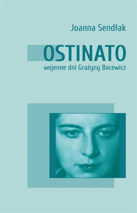 Ostinato. Wojenne dni Grażyny Bacewicz Ostinato. Wojenne dni Grażyny Bacewicz