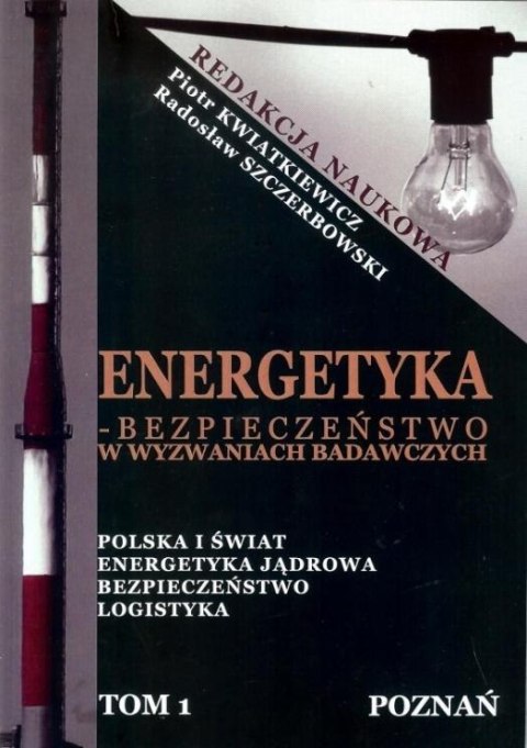 Energetyka - bezpieczeństwo w wyzwaniach.. T.1 Energetyka - bezpieczeństwo w wyzwaniach.. T.1