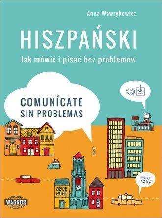 Hiszpański. Jak mówić i pisać bez problemów. Hiszpański. Jak mówić i pisać bez problemów.