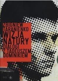 Wizja natury. Dialogi z Tadeuszem Dominikiem Wizja natury. Dialogi z Tadeuszem Dominikiem