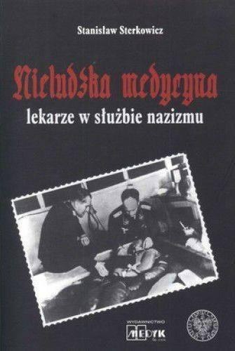 Nieludzka Medycyna. Lekarze w służbie nazizmu Nieludzka Medycyna. Lekarze w służbie nazizmu