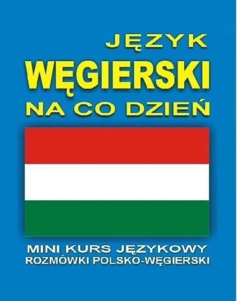 Język węgierski na co dzień Rozmówki +mini kurs+CD Język węgierski na co dzień Rozmówki +mini kurs+CD