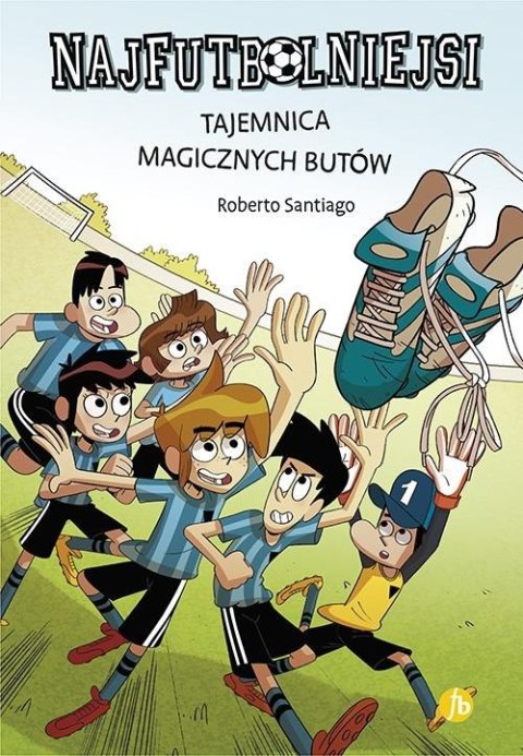 Najfutbolniejsi T17 Tajemnica magicznych butów Najfutbolniejsi T17 Tajemnica magicznych butów