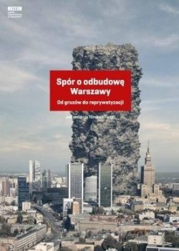 Spór o odbudowę Warszawy. Od gruzów do...
