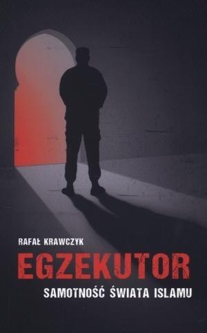 Egzekutor. Samotność świata islamu Egzekutor. Samotność świata islamu