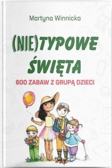 (Nie)typowe Święta. 600 zabaw z grupą dzieci (Nie)typowe Święta. 600 zabaw z grupą dzieci