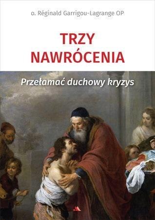 Trzy nawrócenia. Przełamać duchowy kryzys Trzy nawrócenia. Przełamać duchowy kryzys