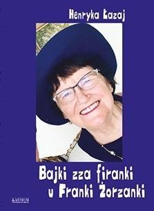 Bajki zza firanki u Franki Żorzanki Bajki zza firanki u Franki Żorzanki