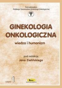 Ginekologia onkologiczna. Wiedza i humanizm cz.1 Ginekologia onkologiczna. Wiedza i humanizm cz.1