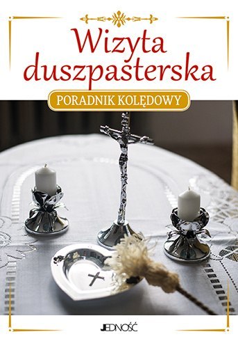 Wizyta duszpasterska. Poradnik kolędowy Wizyta duszpasterska. Poradnik kolędowy