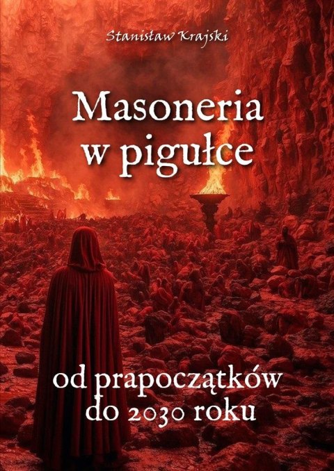 Masoneria w pigułce. Od prapoczątków do 2030 roku Masoneria w pigułce. Od prapoczątków do 2030 roku